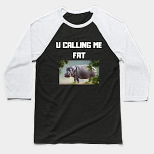 U calling me fat Baseball T-Shirt